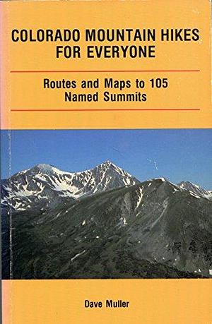 Colorado Mountain Hikes for Everyone: Routes and Maps to 105 Named Summits by Dave Muller