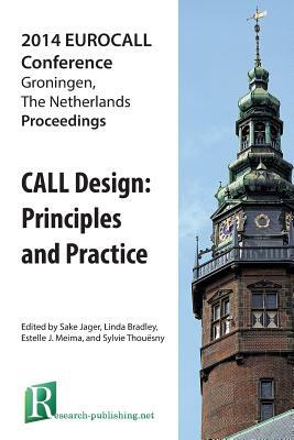 CALL Design: Principles and Practice - Proceedings of the 2014 EUROCALL Conference, Groningen, The Netherlands by Linda Bradley, Estelle J. Meima, Sake Jager