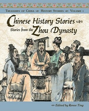 Chinese History Stories: Stories from the Zhou Dynasty, 1122-221 BC by Renee Ting