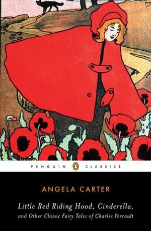 Little Red Riding Hood, Cinderella & Other Classic Fairy Tales of Charles Perrault by Jack D. Zipes, Angela Carter, Charles Perrault