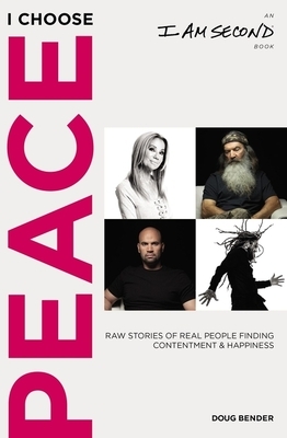 I Choose Peace: Raw Stories of Real People Finding Contentment and Happiness (an I Am Second Book) by Doug Bender