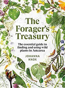The Forager's Treasury: The essential guide to finding and using wild plants in Aotearoa by Johanna Knox