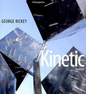 George Rickey Kinetic Sculpture: A Retrospective by Lucinda H. Gedeon, George Rickey, Valerie Fletcher