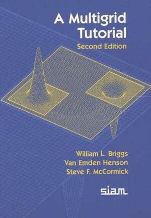 A Multigrid Tutorial: Society for Industrial & Applied Mathematics by William L. Briggs