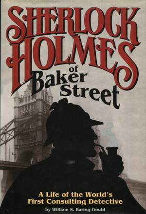 Sherlock Holmes of Baker Street: A Life of the World's First Consulting Detective by William S. Baring-Gould