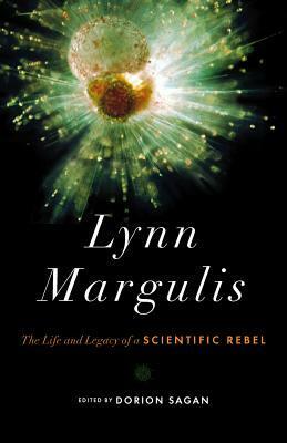 Lynn Margulis: The Life and Legacy of a Scientific Rebel by Dorion Sagan