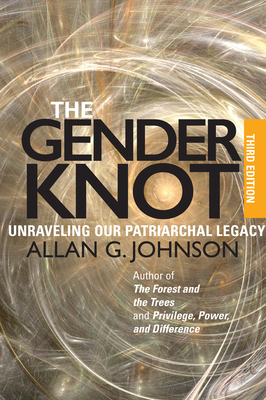 The Gender Knot: Unraveling Our Patriarchal Legacy by Allan G. Johnson