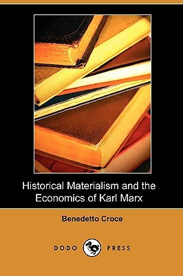 Historical Materialism and the Economics of Karl Marx (Dodo Press) by Benedetto Croce