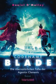 Codename Blade: Die übernatürlichen Fälle der Agentin Clements by Daniel O'Malley