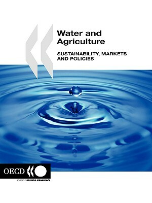 Water and Agriculture: Sustainability, Markets and Policies by Publishing Oecd Publishing