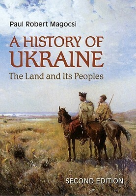 History of Ukraine: The Land and Its Peoples by Paul Robert Magocsi