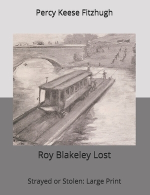 Roy Blakeley Lost, Strayed or Stolen: Large Print by Percy Keese Fitzhugh