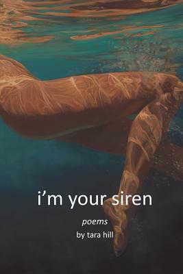 i'm your siren: poems by Tara Hill