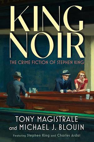 King Noir: The Crime Fiction of Stephen King by Tony Magistrale, Michael J. Blouin