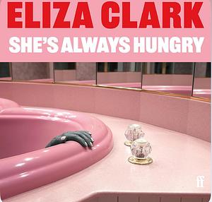 She's Always Hungry by Eliza Clark