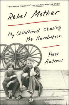 Rebel Mother: My Childhood Chasing the Revolution by Peter Andreas