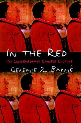 In the Red: On Contemporary Chinese Culture by Geremie Barmé
