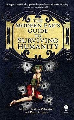 The Modern Fae's Guide to Surviving Humanity by Avery Shade, Elizabeth Bear, Anton Strout, S.C. Butler, Kari Sperring, Susan Jett, Jean Marie Ward, Shannon Page, Kristine Smith, Jay Lake, Juliet E. McKenna, Patricia Bray, Seanan McGuire, Joshua Palmatier, Jim C. Hines, Barbara Ashford, April Steenburgh