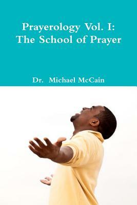 Prayerology Vol. 1: The School Of Prayer: The School of Prayer by Michael McCain