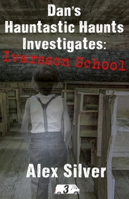 Dan's Hauntastic Haunts Investigates: Ivarsson School: A ghostly mm paranormal romance by Alex Silver