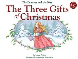 The Princess and the Kiss: The Three Gifts of Christmas by Jennie Bishop, Preston McDaniels