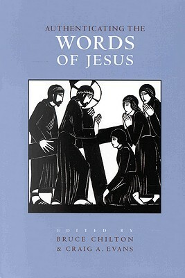 Authenticating the Words and the Activities of Jesus, Volume 1 Authenticating the Words of Jesus by Bruce D. Chilton