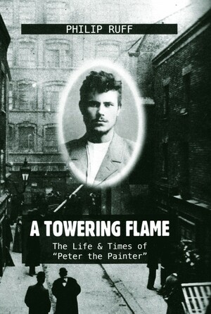 A Towering Flame: The Life & Times of Peter the Painter by Philip Ruff