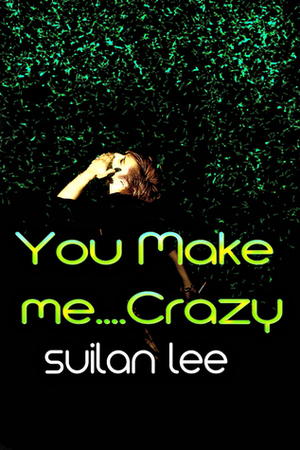 You Make Me ...Crazy by Suilan Lee