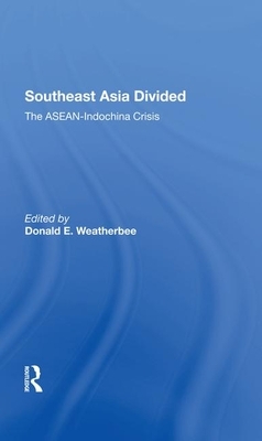 Southeast Asia Divided: The Aseanindochina Crisis by Donald E. Weatherbee