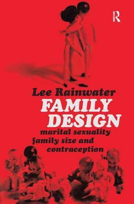 Family Design: Marital Sexuality, Family Size, and Contraception by Lee Rainwater