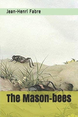 The Mason-bees by Jean-Henri Fabre