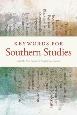 Keywords for Southern Studies by Jayna Brown, Jennifer Rae Greeson, Michael Bibler, Eric Anderson, Riché Richardson, Jon Smith, Anna Brickhouse, Coleman Hutchinson, Thomas Haddox, Briallen Hopper, Deborah Cohn, Melanie Taylor, Steven Knepper, Sylvia Shin Chong, John T. Matthews, Natalie Ring, Harilaos Stecopoulos, Claudia Milian, Eric Lott, Keith Cartwright, Martyn Bone, Houston A. Baker Jr., Wanda Rushing, Erich Nunn, Leigh Duck, Scott Romine