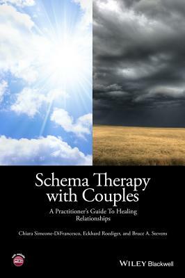 Schema Therapy with Couples: A Practitioner's Guide to Healing Relationships by Bruce A. Stevens, Chiara Simeone-Difrancesco, Eckhard Roediger