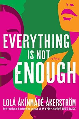 Everything Is Not Enough: A Gripping Tale of Love and Ambition in Modern Sweeden, Perfect for Fall 2024, Ideal for Fans of Complex Female Characters by Lọlá Ákínmádé Åkerström, Lọlá Ákínmádé Åkerström