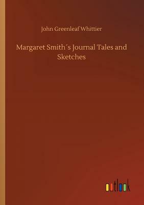 Margaret Smith´s Journal Tales and Sketches by John Greenleaf Whittier