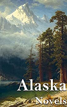 Alaska: 7 Novels by Edward Stratemeyer, Jack London, Jules Verne, John Muir, Titan Read, Emerson Hough