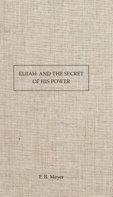 Elijah and the Secret of His Power by F. B. Meyer