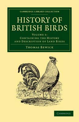 History of British Birds: Volume 1, Containing the History and Description of Land Birds by Thomas Bewick
