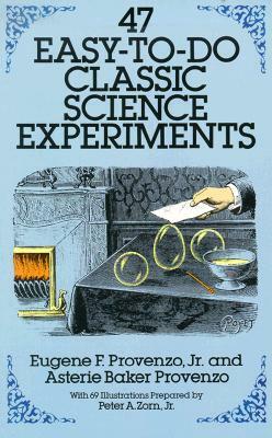 47 Easy-To-Do Classic Science Experiments by Asterie Baker Provenzo, Eugene F. Provenzo