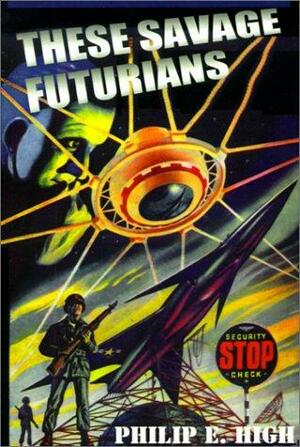 These Savage Futurians by Philip E. High