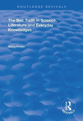 The Bet: Truth in Science, Literature and Everyday Knowledges by Garry Potter