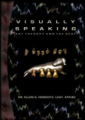 Visually Speaking: Art Therapy and the Deaf by Ellen G. Horovitz