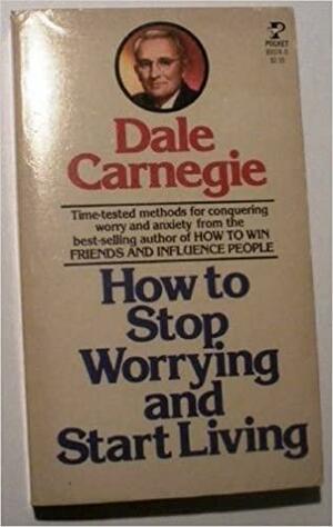 How To Stop Worring and Start Living by Dale Carnegie