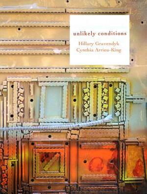 Unlikely Conditions by Hillary Gravendyk, Cynthia Arrieu-King
