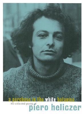 Purchase In The White Botanica: The Collected Poetry of Piero Heliczer by Gerard Malanga, Piero Heliczer, Piero Heliczer, Anselm Hollo