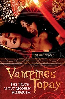 Vampires Today: The Truth about Modern Vampirism by Joseph Laycock