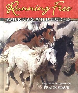 Running Free: America's Wild Horses by Frank J. Staub