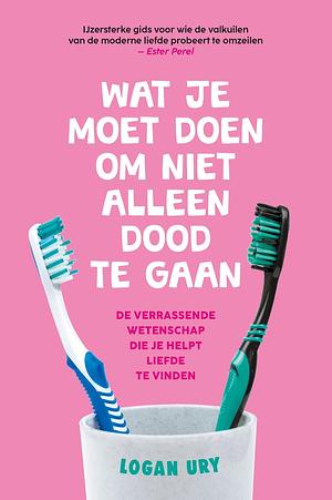 Wat je moet doen om niet alleen dood te gaan: de verrassende wetenschap die je helpt liefde te vinden by Logan Ury