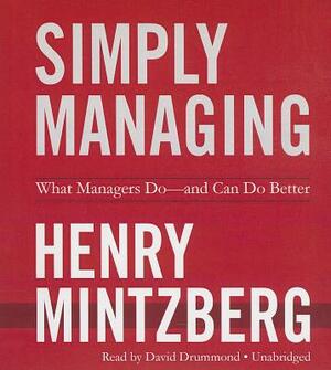 Simply Managing: What Managers Do--And Can Do Better by Henry Mintzberg