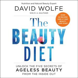 The Beauty Diet: Unlock the Five Secrets of Ageless Beauty from the Inside Out by David Wolfe